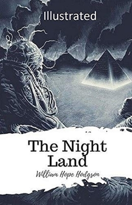 The Night Land ILLUSTRATED by William Hope Hodgson