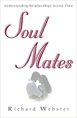Soul Mates: Understanding Relationships Across Time by Michael Maupin, Richard Webster