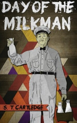 Day of the Milkman by S.T. Cartledge