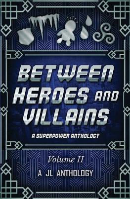 Between Heroes and Villains: A Superpower Anthology by Sam Waterhouse, J. L. Bernard, J. E. Klimov