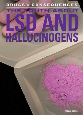 The Truth about LSD and Hallucinogens by Corona Brezina