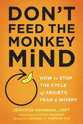 Don't Feed the Monkey Mind: How to Stop the Cycle of Anxiety, Fear, and Worry by Jennifer Shannon