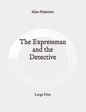 The expressman and the detective: Large Print by Allan Pinkerton