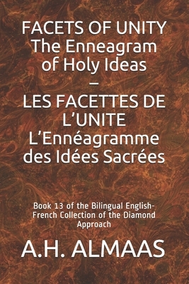 FACETS OF UNITY The Enneagram of Holy Ideas - LES FACETTES DE L'UNITE L'Ennéagramme des Idées Sacrées: Book 13 of the Bilingual English-French Collect by A. H. Almaas