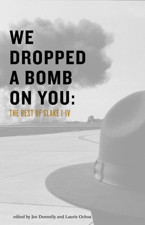 We Dropped a Bomb on You: The Best of Slake I-IV by Mark Z. Danielewski, Jerry Stahl, Joe Donnelley, Laurie Ochoa, Aimee Bender