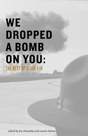 We Dropped a Bomb on You: The Best of Slake I-IV by Joe Donnelley, Laurie Ochoa, Jerry Stahl, Aimee Bender, Mark Z. Danielewski