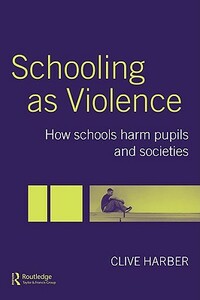 Schooling as Violence: How Schools Harm Pupils and Societies by Clive Harber