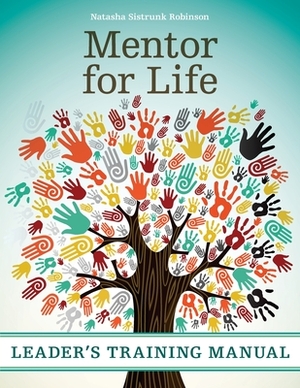 Mentor for Life Leader's Training Manual by Natasha Sistrunk Robinson