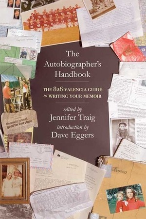 The Autobiographer's Handbook: The 826 National Guide to Writing Your Memoir by Dave Eggers, Janice Erlbaum, Jennifer Traig