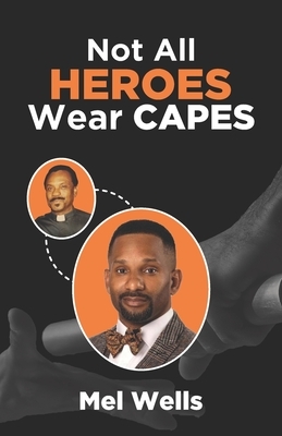 Not All Heroes Wear Capes by Mel Wells