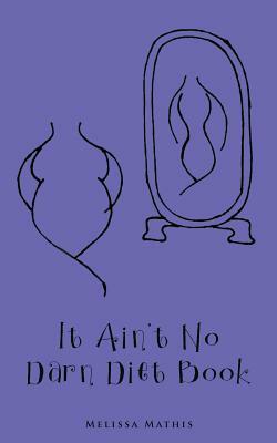 It Ain't No Darn Diet Book by Melissa Mathis