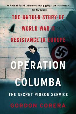 Operation Columba: The Secret Pigeon Service: The Untold Story of World War II Resistance in Europe by Gordon Corera