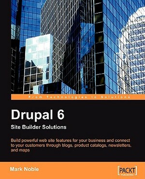 Drupal 6 Site Builder Solutions by Mark Noble