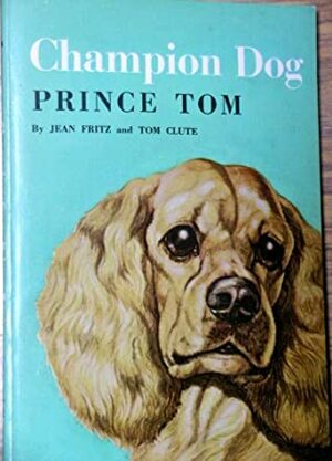 Champion Dog: Prince Tom by Tom Clute, Jean Fritz, Ernest Hart