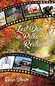 Last Dance at the Polka Dot Restaurant, And Other Travels Through Life by Susan Brown