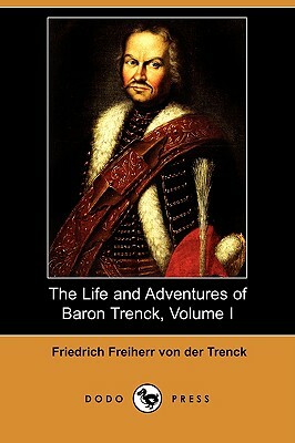 The Life and Adventures of Baron Trenck, Volume I (Dodo Press) by Friedrich Freiherr Von Der Trenck