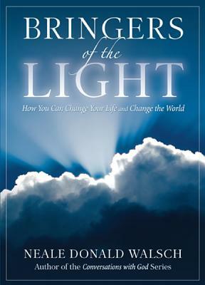 Bringers Of The Light: How You Can Change Your Life and Change the World by Neale Donald Walsch