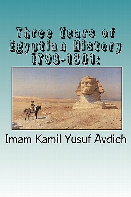 Three Years of Egyptian History 1798-1801: : Napoleon's Conquest of Egypt by Muhammed Abdullah Al-Ahari, Kamil Yusuf Avdich