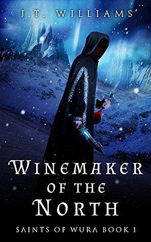 Winemaker of the North by J.T. Williams