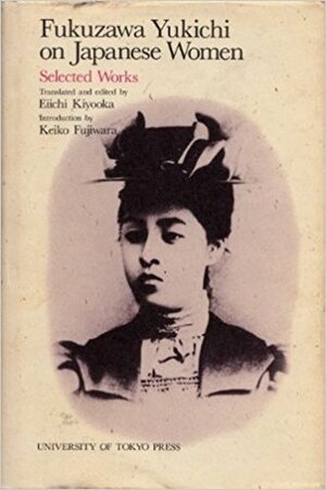 Fukuzawa Yukichi on Japanese Women: Selected Works by Eiichi Kiyōka, Yukichi Fukuzawa