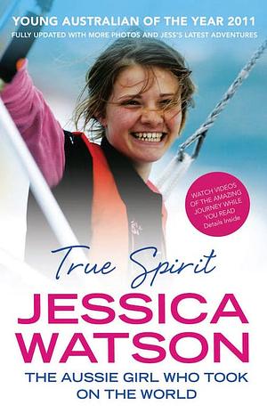 True Spirit: The Aussie Girl Who Took On The World by Jessica Watson