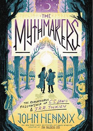 The Mythmakers: The Remarkable Fellowship of C.S. Lewis &amp; J.R.R. Tolkien (A Graphic Novel) by John Hendrix