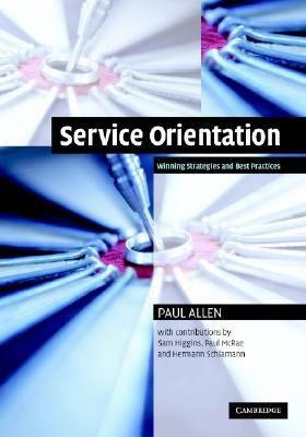 Service Orientation: Winning Strategies and Best Practices by Paul Allen