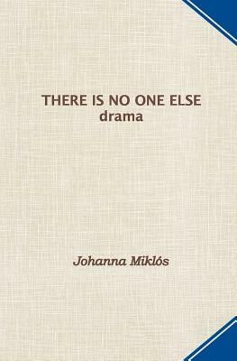 There Is No One Else: drama by Johanna Miklos