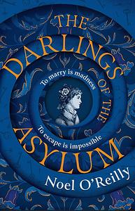 The Darlings of the Asylum by Noel O'Reilly