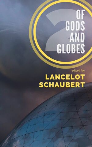 Of Gods and Globes II: A Cosmic Anthology by Emily Munro, Kaaron Warren, Lancelot Schaubert, Howard Andrew Jones, JT Glover, Anthony G. Cirilla, F.C. Shultz, Carole McDonnell, Brandon Ketchum