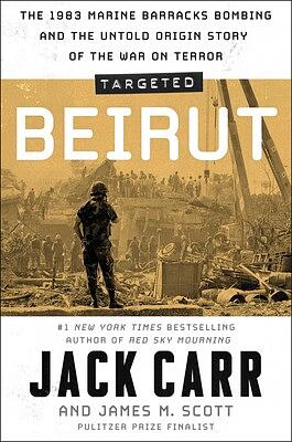 Targeted: Beirut: The 1983 Marine Barracks Bombing and the Untold Origin Story of the War on Terror by Jack Carr, James M. Scott