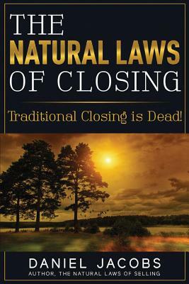 The Natural Laws of Closing: Traditional Closing Is Dead! by Daniel Jacobs