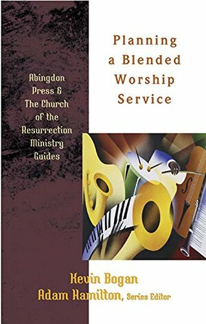 Planning A Blended Worship Service by Adam Hamilton, Kevin Bogan