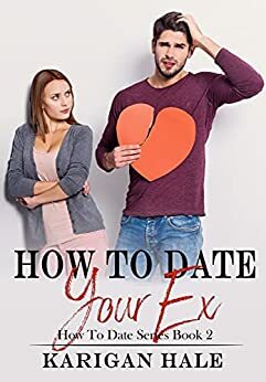 How To Date Your Ex by Karigan Hale