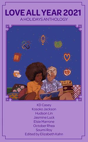 Love All Year 2021: A Holidays Anthology by Elsie Marrone, KD Casey, Elizabeth Kahn, Soumi Roy, October Rhea, Kosoko Jackson, Jasmine Luck, Hudson Lin