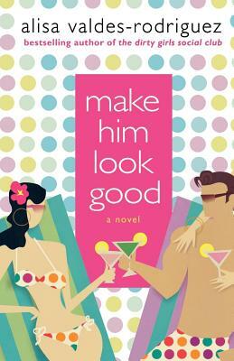 Make Him Look Good by Alisa Valdes-Rodriguez