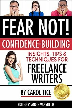 Fear Not! Confidence-Building Insights, Tips, and Techniques for Freelance Writers (Make a Living Writing Book 3) by Angie Mansfield, Ivy Sheldon, Carol Tice, Jessi Stanley, Steph Weber, Nillu Nasser, Amy Dunn Muscoso, Goldie Ector