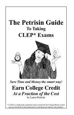 The Petrisin Guide To Taking CLEP* Exams by Laura Petrisin