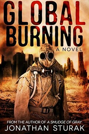 Global Burning: A Post-Apocalyptic Novel by Jonathan Sturak