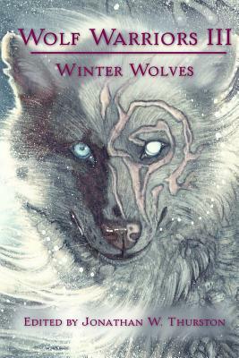 Wolf Warriors III by Jonathan W. Thurston