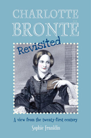 Charlotte Brontë Revisited by Sophie Franklin