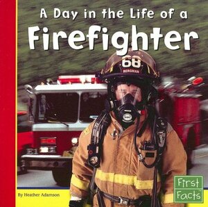 A Day in the Life of a Firefighter by Heather Adamson