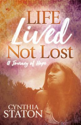 Life Lived Not Lost: A Journey of Hope by Cynthia Staton