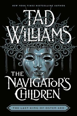 The Navigator's Children: The Epic Conclusion to the Groundbreaking Last King of Osten Ard Series by Tad Williams