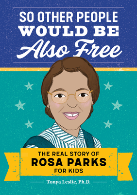 So Other People Would Be Also Free: The Real Story of Rosa Parks for Kids by Tonya Leslie