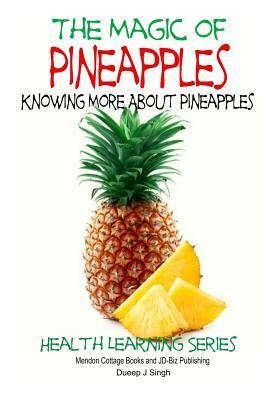 The Magic of Pineapples - Knowing More About Pineapples by Dueep J. Singh, John Davidson