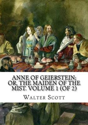 Anne of Geierstein; Or, The Maiden of the Mist. Volume 1 (of 2) by Walter Scott