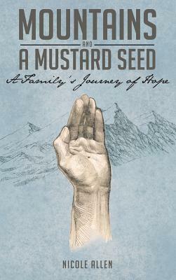 Mountains and a Mustard Seed: A Family's Journey of Hope by Nicole Allen