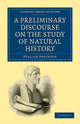 A Preliminary Discourse on the Study of Natural History by William Swainson
