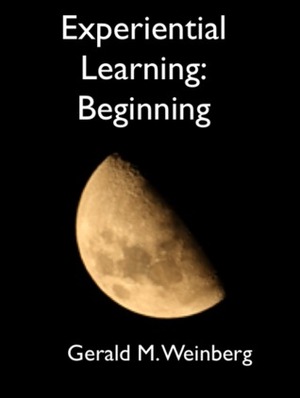 Experiential Learning: Beginning (1) by Gerald M. Weinberg